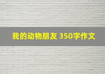 我的动物朋友 350字作文